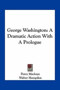 portada george washington: a dramatic action with a prologue (in English)