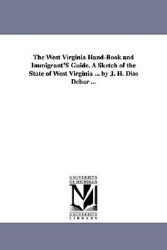 portada the west virginia hand-book and immigrant's guide. a sketch of the state of west virginia ... by j. h. diss debar ... (en Inglés)