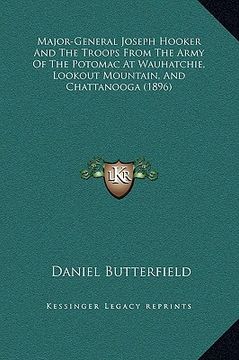 portada major-general joseph hooker and the troops from the army of the potomac at wauhatchie, lookout mountain, and chattanooga (1896) (in English)