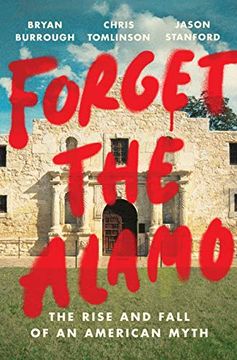 portada Forget the Alamo: The Rise and Fall of an American Myth 