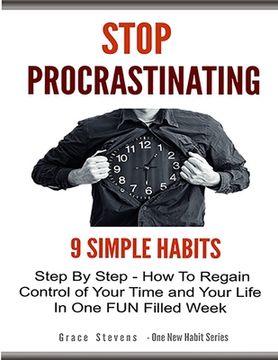 portada Stop Procrastinating: 9 Simple Habits Step By Step - How To Regain Control Of Your Time and Your Life In One Fun Filled Week (en Inglés)