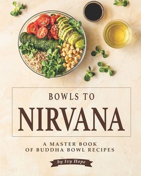 portada Bowls to Nirvana: A Master Book of Buddha Bowl Recipes (en Inglés)