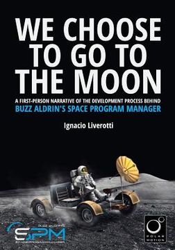 portada We Choose To Go To The Moon (Black & White Edition): A first-person narrative of the development process behind Buzz Aldrin's Space Program Manager (en Inglés)