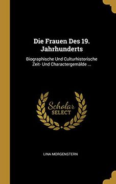portada Die Frauen Des 19. Jahrhunderts: Biographische Und Culturhistorische Zeit- Und Charactergemälde ... (in German)