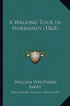 portada a walking tour in normandy (1868) a walking tour in normandy (1868) (en Inglés)