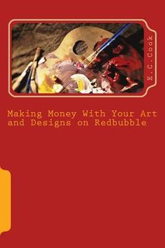 portada Making Money With Your Art and Designs on Redbubble: A Beginners Guide to making money from art and designs on redbubble.com (in English)