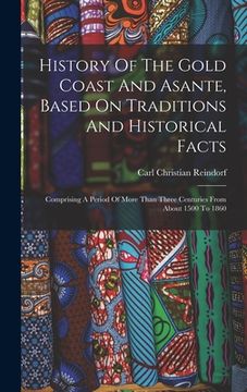 portada History Of The Gold Coast And Asante, Based On Traditions And Historical Facts: Comprising A Period Of More Than Three Centuries From About 1500 To 18 (en Inglés)
