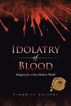 portada Idolatry of Blood: Religion for a Post-Modern World