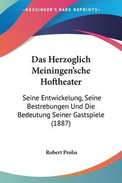 portada Das Herzoglich Meiningen'sche Hoftheater: Seine Entwickelung, Seine Bestrebungen Und Die Bedeutung Seiner Gastspiele (1887) (in German)