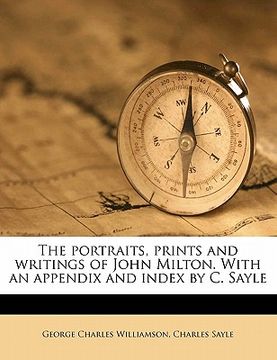 portada the portraits, prints and writings of john milton. with an appendix and index by c. sayle (en Inglés)