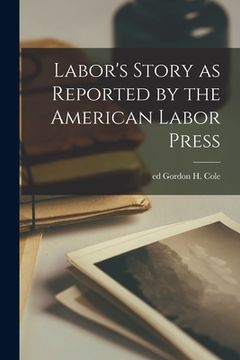 portada Labor's Story as Reported by the American Labor Press (en Inglés)