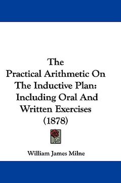 portada the practical arithmetic on the inductive plan: including oral and written exercises (1878) (en Inglés)