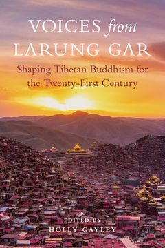 portada Voices From Larung Gar: Shaping Tibetan Buddhism for the Twenty-First Century (en Inglés)