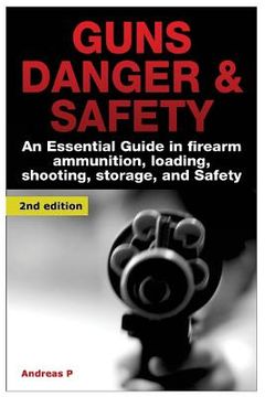 portada Guns Danger & Safety: An Essential Guide in Firearm Ammunition ? Loading, Shooting, Storage, and Safety (in English)