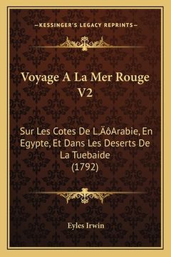 portada Voyage A La Mer Rouge V2: Sur Les Cotes De L'Arabie, En Egypte, Et Dans Les Deserts De La Tuebaide (1792) (en Francés)