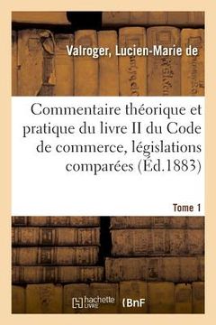portada Commentaire Théorique Et Pratique Du Livre II Du Code de Commerce, Législations Comparées. Tome 1 (en Francés)
