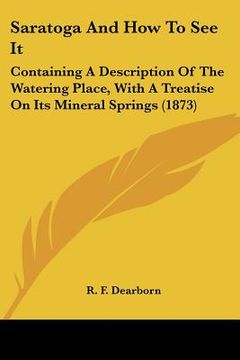 portada saratoga and how to see it: containing a description of the watering place, with a treatise on its mineral springs (1873) (in English)