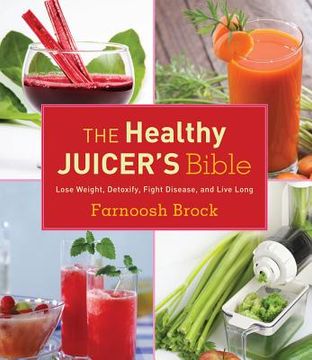 portada the healthy juicer's bible: lose weight, detoxify, fight disease, and live long (in English)