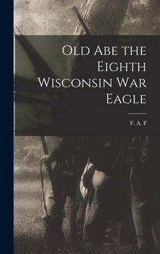 portada Old Abe the Eighth Wisconsin War Eagle (en Inglés)