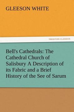 portada bell's cathedrals: the cathedral church of salisbury a description of its fabric and a brief history of the see of sarum