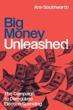 portada Big Money Unleashed: The Campaign to Deregulate Election Spending (en Inglés)