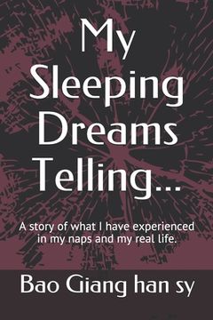 portada My Sleeping Dreams Telling...: A story of what I have experienced in my naps and my real life. (en Inglés)
