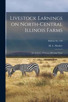 portada Livestock Earnings on North-central Illinois Farms: an Analysis of Factors Affecting Them; bulletin No. 548 (en Inglés)