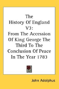 portada the history of england v3: from the accession of king george the third to the conclusion of peace in the year 1783 (en Inglés)