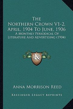 portada the northern crown v1-2, april, 1904 to june, 1906: a monthly periodical of literature and advertising (1904)