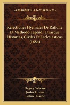 portada Relectiones Hyemales De Ratione Et Methodo Legendi Utrasque Historias, Civiles Et Ecclesiasticas (1684) (en Latin)