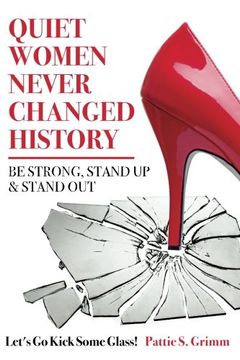 portada Quiet Women Never Changed History Be Strong, Stand Up and Stand Out: Let's Go Kick Some Glass!