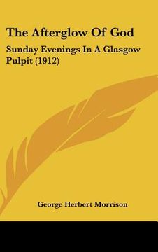 portada the afterglow of god: sunday evenings in a glasgow pulpit (1912) (en Inglés)