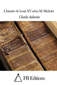 portada L'histoire de Louis XV selon M. Michelet (en Francés)