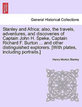 portada stanley and africa: also, the travels, adventures, and discoveries of captain john h. speke, captain richard f. burton ... and other disti (in English)