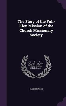 portada The Story of the Fuh-Kien Mission of the Church Missionary Society (en Inglés)