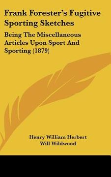 portada frank forester's fugitive sporting sketches: being the miscellaneous articles upon sport and sporting (1879) (en Inglés)