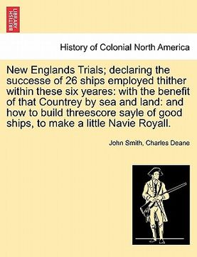 portada new englands trials; declaring the successe of 26 ships employed thither within these six yeares: with the benefit of that countrey by sea and land: a