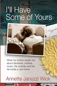 portada I'll Have Some of Yours: What my mother taught me about cookies, music, the outside, and her life inside a care home.