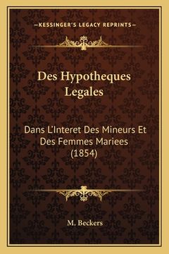 portada Des Hypotheques Legales: Dans L'Interet Des Mineurs Et Des Femmes Mariees (1854) (en Francés)