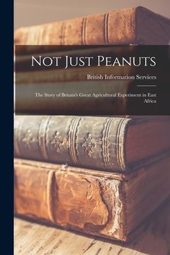 portada Not Just Peanuts: the Story of Britain's Great Agricultural Experiment in East Africa (in English)