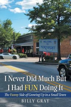 portada I Never Did Much but I Had Fun Doing It: The Funny Side of Growing up in a Small Town (en Inglés)