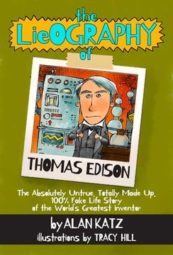 portada The Lieography of Thomas Edison: The Absolutely Untrue, Totally Made Up, 100% Fake Life Story of the World's Greatest Inventor (en Inglés)