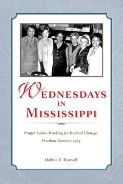 portada Wednesdays in Mississippi: Proper Ladies Working for Radical Change, Freedom Summer 1964