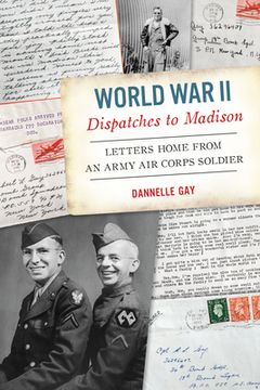 portada World War II Dispatches to Madison: Letters Home from an Army Air Corps Soldier (en Inglés)