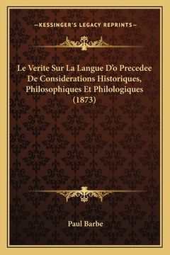portada Le Verite Sur La Langue D'o Precedee De Considerations Historiques, Philosophiques Et Philologiques (1873) (en Francés)