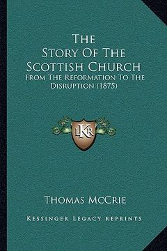 portada the story of the scottish church the story of the scottish church: from the reformation to the disruption (1875) from the reformation to the disruptio