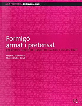 Formigó armat i pretensat.: Exercicis curts de bases de càlcul i estats límit (Aula Politècnica)