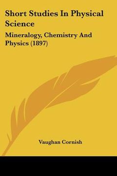 portada short studies in physical science: mineralogy, chemistry and physics (1897) (en Inglés)