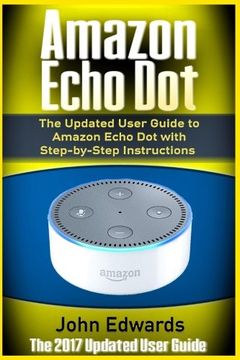 portada Amazon Echo Dot: The Updated User Guide to Amazon Echo Dot with Step-by-Step Instructions (Amazon Echo, Amazon Echo Guide, user manual, by amazon, ... 1 (Amazon Echo, internet, smart devices)