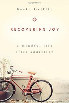 Recovering Joy: A Mindful Life After Addiction (en Inglés)